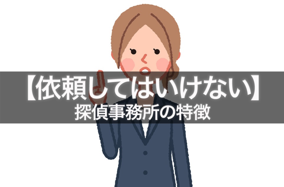 絶対に依頼してはいけない探偵事務所の特徴