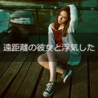 遠距離の彼女と浮気した