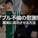 ダブル不倫の慰謝料請求を確実成功させるには?